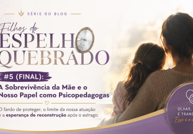 Filhos do Espelho Quebrado: A Sobrevivência da Mãe e o Nosso Papel como Psicopedagogas
